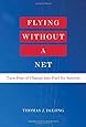 Flying Without a Net: Turn Fear of Change into Fuel for Success