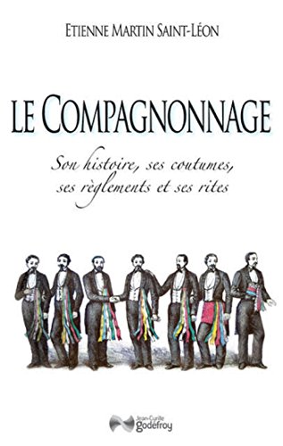 Le compagnonnage : Son histoire, ses coutumes, ses règlements et ses rites by 