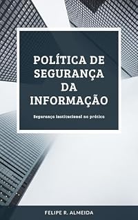 Livro POLÍTICA DE SEGURANÇA DA INFORMAÇÃO: Segurança Institucional na prática