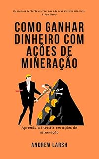 Livro Como ganhar dinheiro com ações de mineração: Aprenda a investir em ações de mineração
