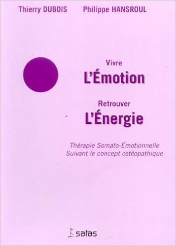 Amazon Fr Vivre L Emotion Retrouver L Energie Therapie Somato Emotionnelle Suivant Le Concept Osteopathique Dubois Thierry Hansroul Philippe Darraillans Bernard Livres
