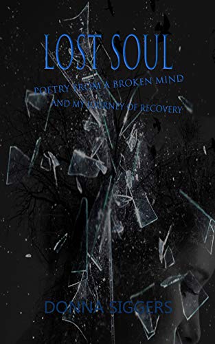LOST SOUL: Poetry From A Broken Mind and My Journey Of Recovery (Getting Your Life Back Book 1)