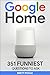 Google Home: 351 Best Questions To Ask Google Home (2017 Edition): (Easter Eggs, Google Home, Google Pixel, Google Assistant)