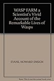 WASP FARM a Scientist's Vivid Account of the Remarkable Lives of Wasps