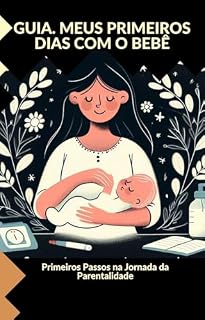 Livro Guia.Meus Primeiros dias com o Bebê: Primeiros Passos na Jornada da Parentalidade