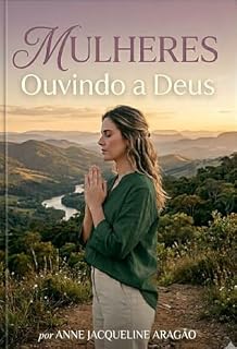 Livro MULHERES OUVINDO A DEUS: Encontre direções claras para ouvir a Deus e ter sua vida transformada.