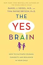 The Yes Brain: How to Cultivate Courage, Curiosity, and Resilience in Your Child The Yes Brain: How to Cultivate Courage, Curiosity, and Resilience in Your Child