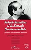 ROBERTO ROSSELLINI ET LA SECONDE GUERRE MONDIALE: Un cinéaste entre propagande et réalisme (Collec by