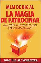 MLM de Big Al la Magia de Patrocinar: Cómo Construir un Equipo de Redes de Mercadeo Rápidamente