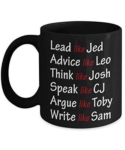 Lead Like Jed Advise Like Leo Think Like Josh Speak Like CJ Argue Like Toby Write Like Sam Coffee Mug, West Wing Characters Inspired Mug Lead Like Jed 11oz Black