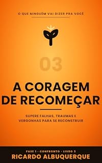 Livro A Coragem de Recomeçar: Como superar falhas, traumas e vergonhas e se reconstruir com o Método V.I.R.A. (Confronto – Derrote-se para vencer!)