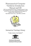 Pharmaceutical Computer Validation Introduction Manual and : GMP (Good Manufacturing Practices) Training Introduction to Meet FDA Regulations in the Use of Computers in Pharmaceutical, Medical Device, Food, and Cosmetics Manufacturing, with Emphasis on Computer System Validation and Part 11, Farb, Daniel and Gordon, Bruce, 1932634673