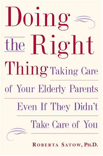 Download Doing the Right Thing: Taking Care of Your Elderly Parents, Even If They Didn't Take Care of You Download Doing the Right Thing: Taking Care of Your Elderly Parents, Even If They Didn't Take Care of You