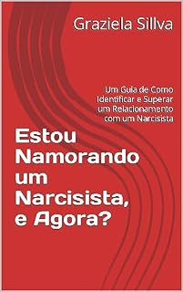 Livro Estou Namorando um Narcisista, e Agora?: Um Guia de Como Identificar e Superar um Relacionamento com um Narcisista