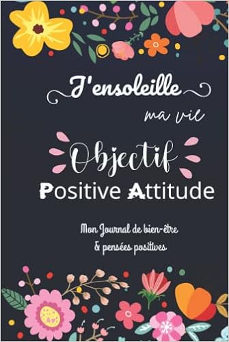 Amazon Com J Ensoleille Ma Vie Objectif Positive Attitude Mon Journal De Bien Etre Pensees Positives Journal De Gratitude Femme Cahier Developpement Citations Inspirantes French Edition Editions Hibiscus Blanc Libros