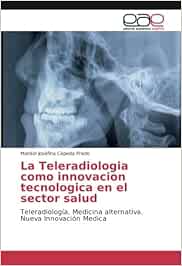 La Teleradiologia como innovacion tecnologica en el sector salud: Teleradiología, Medicina alternativa. Nueva Innovación Medica