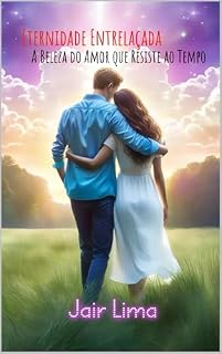 Livro Eternidade Entrelaçada: A beleza do amor que resiste ao tempo