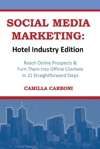 SOCIAL MEDIA MARKETING: Hotel Industry Edition: Reach Online Prospects & Turn Them Into Offline Clientele In 21 Straightforward Steps