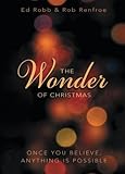 The Wonder of Christmas: Once You Believe, Anything Is Possible (Wonder of Christmas series) by Ed Robb, Rob Renfroe