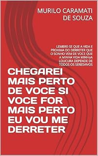 Livro CHEGAREI MAIS PERTO DE VOCE SI VOCE FOR MAIS PERTO EU VOU ME DERRETER: LEMBRE-SE QUE A VIDA E PROXIMA DO DERRETER QUE O SONHO VEM DE VOCE QUE A MINHA VIDA ... LOUCURA DEPENDE DE TODOS OS SERESVIVOS