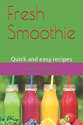 Fresh Smoothie: Quick and easy recipes by Diana Perez