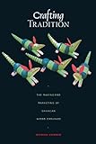 Crafting Tradition: The Making and Marketing of Oaxacan Wood Carvings (Joe R. and Teresa Lozano Long by Michael Chibnik