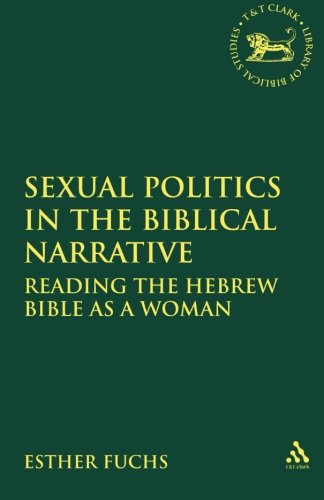 Sexual Politics in the Biblical Narrative: Reading the Hebrew Bible as a Woman (The Library of Hebrew Bible/Old Testament Studies)