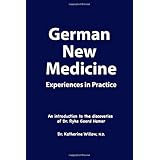 German New Medicine Experiences in Practice: An introduction to the medical discoveries of Dr. Ryke Geerd Hamer Dr. Katherine