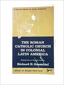 The Roman Catholic Church In Colonial Latin America Borzoi Books On Latin America Greenleaf Richard E 9780394302904 Amazon Com Books