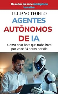 Livro Agentes Autônomos com IA: Como Criar Bots que Trabalham por você 24 horas Por Dia (Agentes do Lucro)