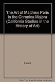 The Art of Matthew Paris in the Chronica Majora (California Studies in the History of Art) by 