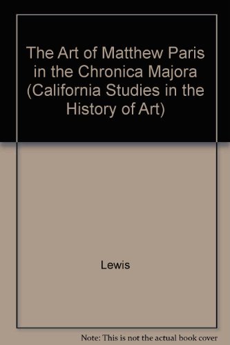 The Art of Matthew Paris in the Chronica Majora (California Studies in the History of Art) by Suzanne Lewis