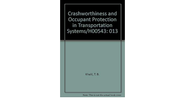 Crashworthiness and Occupant Protection in Transportation Systems/H00543:  Khalil, T. B., King, Albert I.: 9780791804094: Amazon.com: Books
