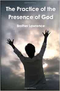 The Practice Of The Presence Of God Lawrence Brother 9781475289817 Amazon Com Books