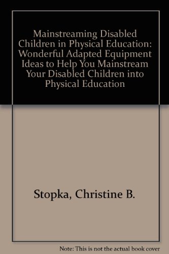 Mainstreaming Disabled Children in Physical Education: Wonderful Adapted Equipment Ideas to Help You Mainstream Your Disabled Children into Physical Education