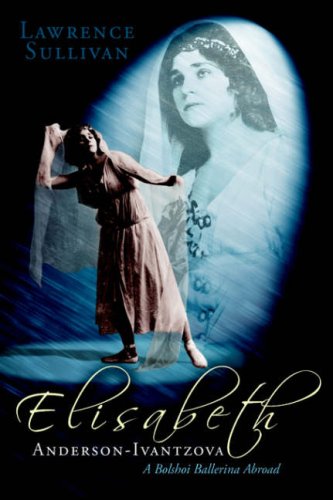 Elisabeth Anderson-Ivantsova: A Bolshoi Ballerina Abroad by Lawrence Sullivan