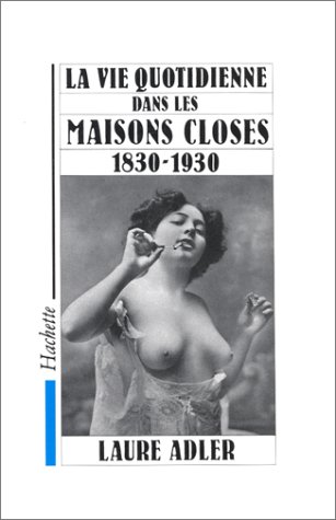 La vie quotidienne dans les maisons closes: 1830-1930 (French Edition)