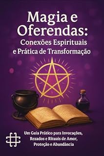 Livro Magia e Oferendas: Conexões Espirituais e Práticas de Transformação*: Um Guia Prático para Invocações, Rezados e Rituais de Amor, Proteção e Abundância.