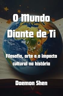 Livro O Mundo Diante de Ti: Filosofia, arte e o impacto cultural na história