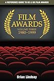 Film Awards: A Reference Guide to US & UK Film Awards Volume Three 1980-1999 by 