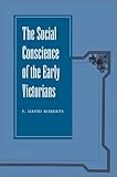 The Social Conscience of the Early Victorians, F. Roberts, 0804745323