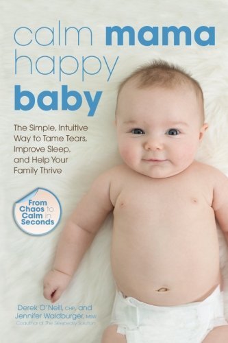 Calm Mama, Happy Baby: The Simple, Intuitive Way to Tame Tears, Improve Sleep, and Help Your Family Thrive by Derek CHP (2013-10-01)