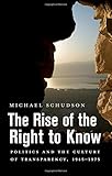 The Rise of the Right to Know: Politics and the Culture of Transparency, 1945–1975