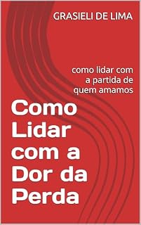 Livro Como Lidar com a Dor da Perda: como lidar com a partida de quem amamos
