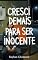 Livro Cresci Demais Para Ser Inocente: Mas Não O Suficiente Para Conquistar O Que Quis