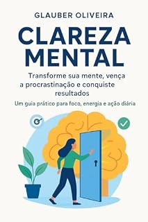 Livro CLAREZA MENTAL: TRANSFORME SUA MENTE, VENÇA A PROCRASTINAÇÃO E CONQUISTE RESULTADOS . Um guia prático para foco, energia e ação diária