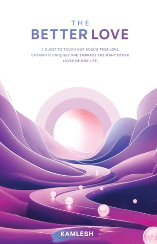 The Better Love: A quest to touch our soul’s true love, cherish it uniquely and…