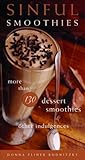 Sinful Smoothies: More Than 130 Dessert Smoothies and Other Indulgences by