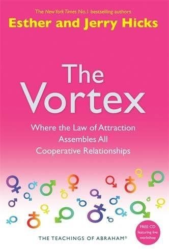 By Esther and Jerry Hicks - The Vortex: Where the Law of Attraction Assembles All Cooperative Relationships (Teachings of Abraham)