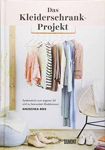 Anuschka ReesDas Kleiderschrank-Projekt: Systematisch zum eigenen Stil und zu bewusstem Modekonsum